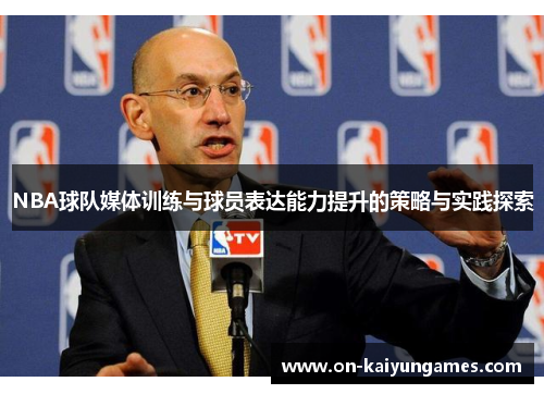 NBA球队媒体训练与球员表达能力提升的策略与实践探索