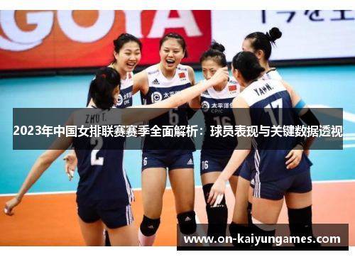 2023年中国女排联赛赛季全面解析：球员表现与关键数据透视