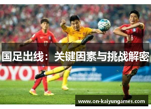 国足出线：关键因素与挑战解密