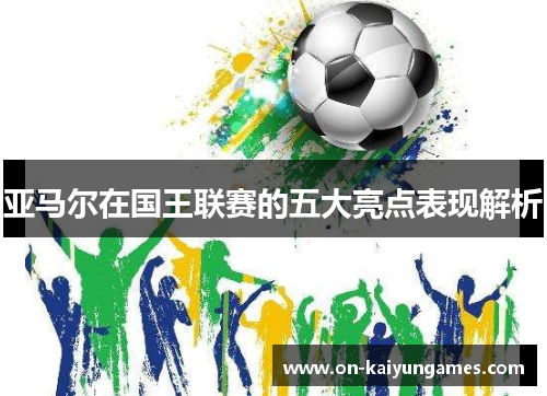 亚马尔在国王联赛的五大亮点表现解析