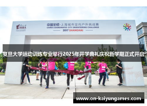 复旦大学运动训练专业举行2025年开学典礼庆祝新学期正式开启