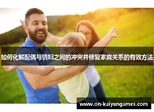 如何化解配偶与情妇之间的冲突并修复家庭关系的有效方法