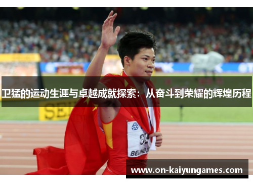 卫猛的运动生涯与卓越成就探索：从奋斗到荣耀的辉煌历程