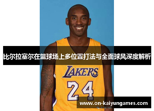比尔拉塞尔在篮球场上多位置打法与全面球风深度解析