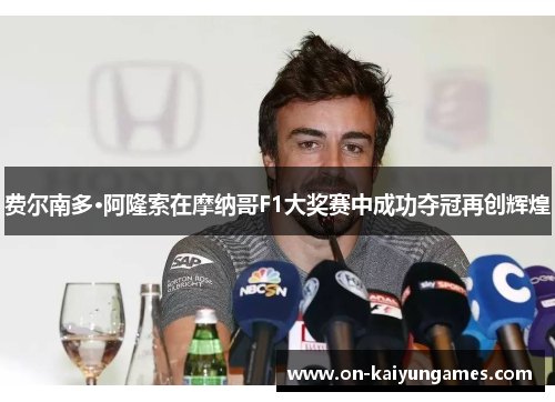 费尔南多·阿隆索在摩纳哥F1大奖赛中成功夺冠再创辉煌