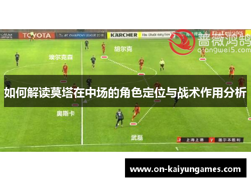 如何解读莫塔在中场的角色定位与战术作用分析