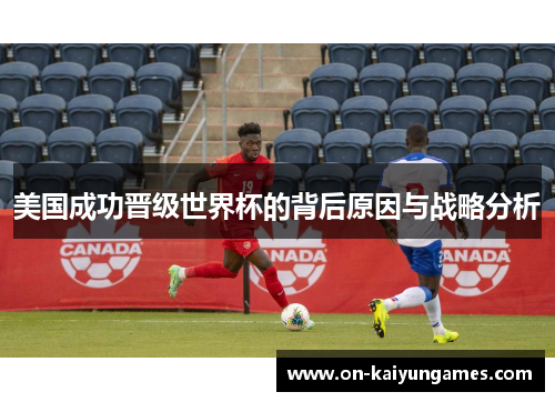 美国成功晋级世界杯的背后原因与战略分析 美国成功晋级世界杯的背后原因与战略分析