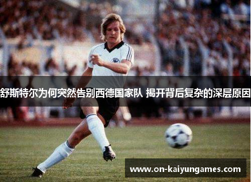 舒斯特尔为何突然告别西德国家队 揭开背后复杂的深层原因