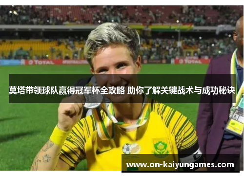 莫塔带领球队赢得冠军杯全攻略 助你了解关键战术与成功秘诀