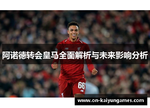 阿诺德转会皇马全面解析与未来影响分析